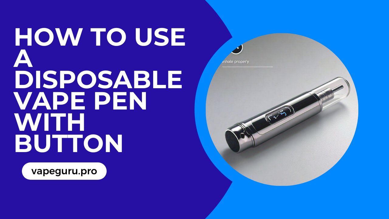 How to Use a Disposable Vape Pen with Button